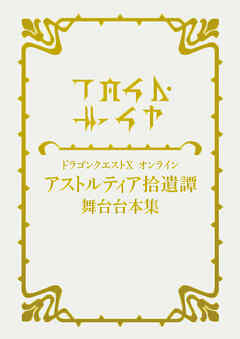 ドラゴンクエストX　オンライン　アストルティア拾遺譚　舞台台本集