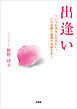 出逢い ～いつか貴女に伝えたい。この奇跡と感謝の気持ちを～