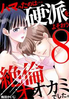 ハマったのは…硬派をよそおう絶倫オオカミでした。 8