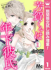 【期間限定　試し読み増量版】【合本版】芳賀くんは年下彼氏