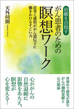 治癒を目指すがん患者のための瞑想ワーク　思考と感情ががん遺伝子に働きかけるすごい力