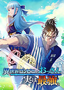 異世界コンビニのおっさん、実は最強。【タテヨミ】