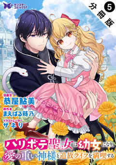 ハリボテ聖女は幼女になり、愛の重い神様と追放ライフを満喫する（コミック） 分冊版 ： 5