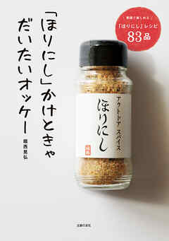 「ほりにし」かけときゃだいたいオッケー　家庭で楽しめる「ほりにし」レシピ８３品