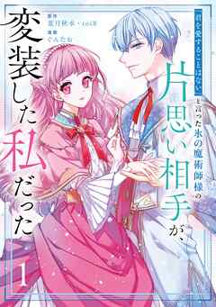 【期間限定　試し読み増量版】「君を愛することはない」と言った氷の魔術師様の片思い相手が、変装した私だった（コミック）