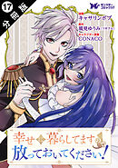 幸せに暮らしてますので放っておいてください！（コミック） 分冊版 ： 17