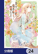 復讐を誓った白猫は竜王の膝の上で惰眠をむさぼる【分冊版】　24