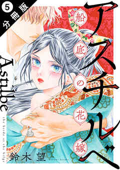 アスチルベ～船底の花嫁～ 分冊版 ： 5（最新刊） - 鈴木望 - 女性マンガ・無料試し読みなら、電子書籍・コミックストア ブックライブ