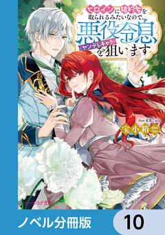 ヒロインに婚約者を取られるみたいなので、悪役令息（ヤンデレキャラ）を狙います【ノベル分冊版】　10