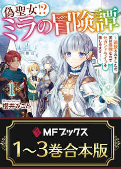 【合本版】偽聖女!? ミラの冒険譚　～追放されましたが、実は最強なのでセカンドライフを楽しみます！～　全３巻