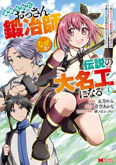 追放されたおっさん鍛冶師、なぜか伝説の大名工になる～昔おもちゃの武器を造ってあげた子供たちが全員英雄になっていた～（コミック）