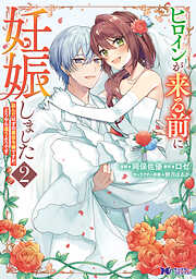 ヒロインが来る前に妊娠しました　詰んだはずの悪役令嬢ですが、どうやら違うようです（コミック）