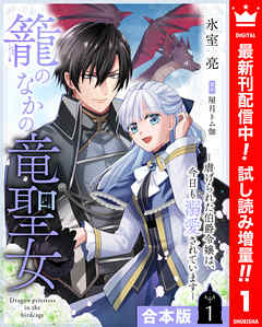 【期間限定　試し読み増量版】【合本版】籠のなかの竜聖女 ―虐げられた伯爵令嬢は、今日も溺愛されています―