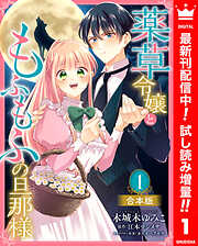 【期間限定　試し読み増量版】【合本版】薬草令嬢ともふもふの旦那様 1【描き下ろしマンガつき】