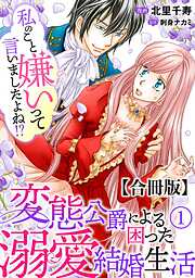 【期間限定　無料お試し版】私のこと嫌いって言いましたよね！？変態公爵による困った溺愛結婚生活　合冊版 1