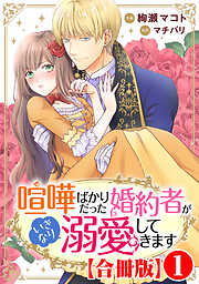 【期間限定　無料お試し版】喧嘩ばかりだった婚約者がいきなり溺愛してきます【合冊版】1