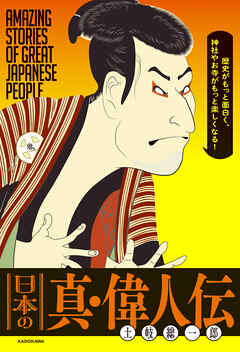 歴史がもっと面白く、神社やお寺がもっと楽しくなる！　日本の真・偉人伝