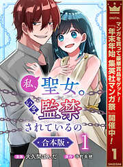 【期間限定　試し読み増量版】【合本版】私、聖女。いま、監禁されているの 1