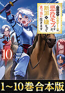【合本版1-10巻】やり込んだ乙女ゲームの悪役モブですが、断罪は嫌なので真っ当に生きます