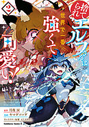 捨てられエルフさんは世界で一番強くて可愛い！　（２）