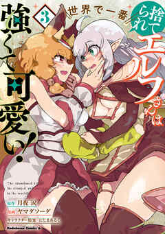 捨てられエルフさんは世界で一番強くて可愛い！　（３）