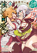 捨てられエルフさんは世界で一番強くて可愛い！　（３）