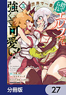 捨てられエルフさんは世界で一番強くて可愛い！【分冊版】　27