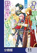 男装の破滅聖女なのに救国騎士が甘やかしてくる【分冊版】　11