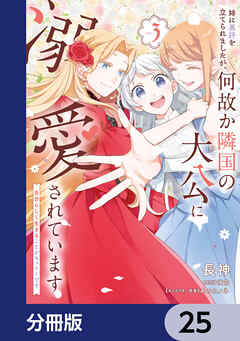 姉に悪評を立てられましたが、何故か隣国の大公に溺愛されています【分冊版】　25