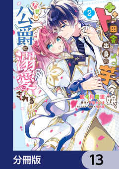 ド田舎出身の芋令嬢、なぜか公爵に溺愛される【分冊版】　13