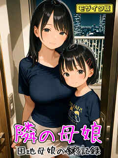 となりの母娘 -- 団地母娘の●●記録 モザイク版