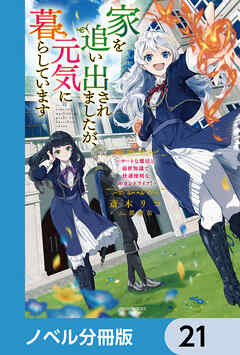 家を追い出されましたが、元気に暮らしています【ノベル分冊版】　21