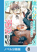 嫌われ者の転移者は、出戻った異世界で溺愛される【ノベル分冊版】　8