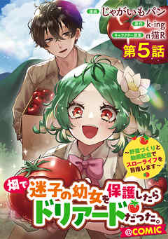 【単話版】畑で迷子の幼女を保護したらドリアードだった。～野菜づくりと動画配信でスローライフを目指します～@COMIC