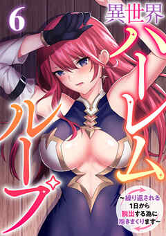 異世界ハーレムループ～繰り返される1日から脱出する為に抱きまくります～(6)