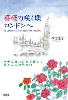 薔薇の咲く頃ロンドンへ 八十二歳コロナを超えて娘と二人の旅日記