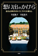 想い出のかけら 古きよき時代のドイツ、アメリカ暮らし