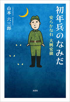 初年兵のなみだ 安らかなれ 大興安嶺 - 山本六三郎 - 小説・無料試し読みなら、電子書籍・コミックストア ブックライブ