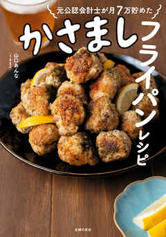 【電子版限定！　豪華特典レシピつき！】元公認会計士が月７万貯めた かさましフライパンレシピ
