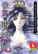 後宮の呪詛妃～霊を視る少女は真実と愛を知る～　単行本版 6巻