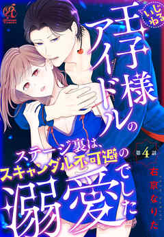 いじわる王子様アイドルのステージ裏は、スキャンダル不可避の溺愛でした　第４話