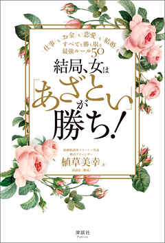 結局、女は「あざとい」が勝ち！　仕事もお金も恋愛も結婚も、すべてを勝ち取る最強ルール50