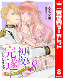 3年ごしの初夜、完遂いたします！ 限界糖度のジレ甘婚 8