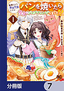 断罪された悪役令嬢ですが、パンを焼いたら聖女にジョブチェンジしました!?【分冊版】　7