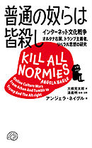 普通の奴らは皆殺し インターネット文化戦争 オルタナ右翼、トランプ主義者、リベラル思想の研究