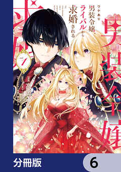 ワケあり男装令嬢、ライバルから求婚される【分冊版】