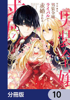 ワケあり男装令嬢、ライバルから求婚される【分冊版】　10