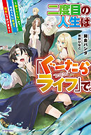 二度目の人生は「ぐーたらライフ」で。　～働きたくないので、今のうちに魔法で開拓しておきます～