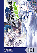 治癒魔法の間違った使い方 ～戦場を駆ける回復要員～【分冊版】　101