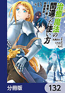 治癒魔法の間違った使い方 ～戦場を駆ける回復要員～【分冊版】　132
